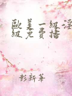 欧美一级淫片a级免费播