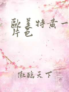 欧美特黄一级大片色