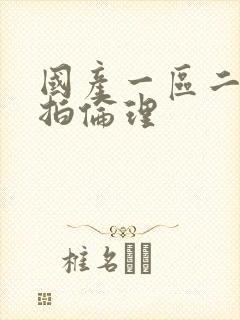 国产一区二区自拍伦理