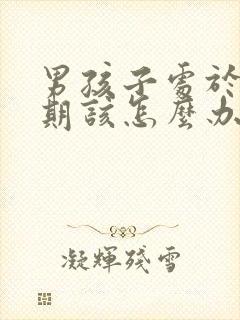 男孩子处于叛逆期该怎么办