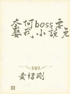 奈何boss要娶我小说免费