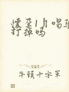 怀孕1月喝药能打掉吗