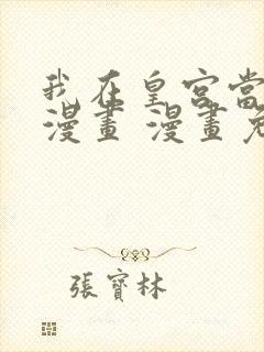 我在皇宫当巨巨漫画 漫画免费下拉式