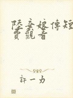 陆弃娘传短剧免费观看