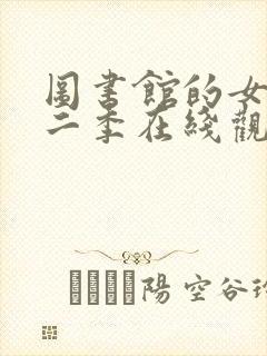 图书馆的女友第二季在线观看动漫