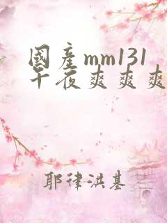 国产mm131午夜爽爽爽视频