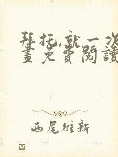 拜托,就一次漫画免费阅读