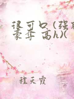 很可口 (强取豪夺 高h)(