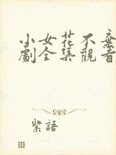 小女花不弃电视剧全集观看免费