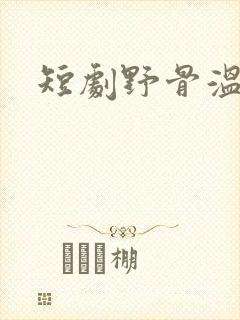 短剧野骨温柔