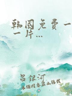 韩国免费一级a一片...