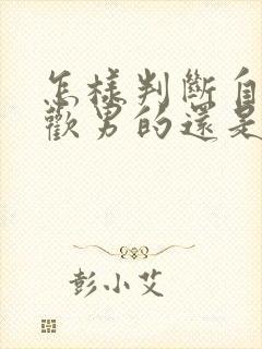 怎样判断自己喜欢男的还是女的