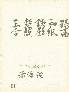 王楚钦和孙颖莎合照壁纸高清