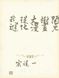 我从大树开始的进化漫画免费阅读