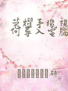 荣耀手机视频如何导入电脑