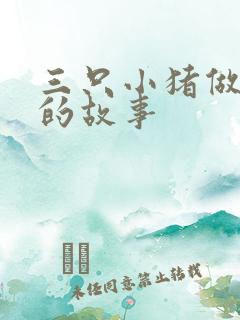 三只小猪做房子的故事