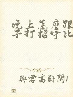 晚上怎么跟女孩子打招呼比较幽默