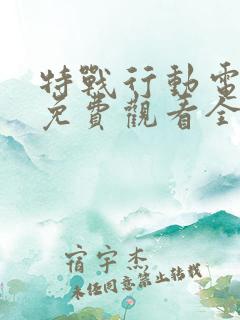 特战行动电视剧免费观看全集完整版