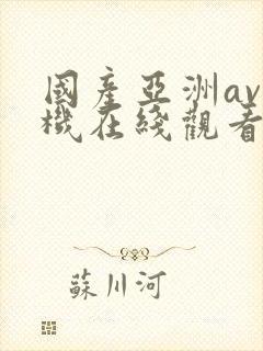 国产亚洲av手机在线观看播放