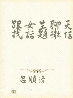 跟女生聊天如何找话题微信