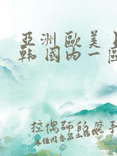 亚洲 欧美 日韩 国内一区二区三区