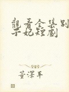 观看全集别跑太子妃短剧