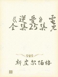 《逆爱》电视剧全集25集免费观看