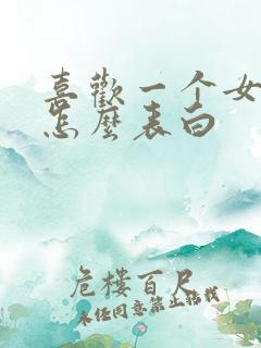 喜欢一个女孩子怎么表白