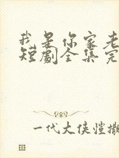 我是你家老祖宗短剧全集完整版