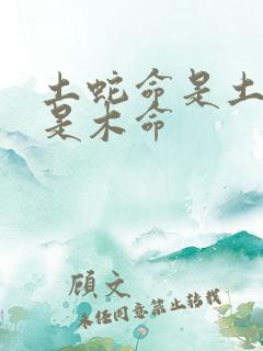 土蛇命是土命还是木命