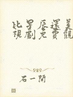 比星辰还美丽电视剧免费观看