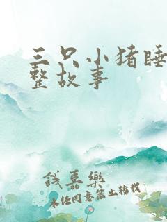 三只小猪睡前完整故事