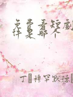 免费看短剧的软件是哪个