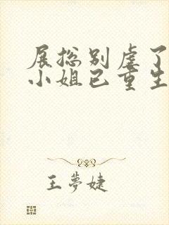 展总别虐了,庄小姐已重生在线