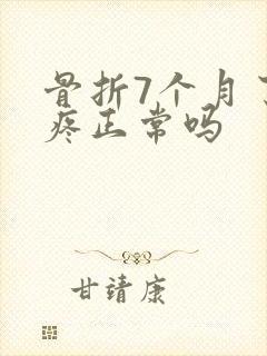 骨折7个月了还疼正常吗