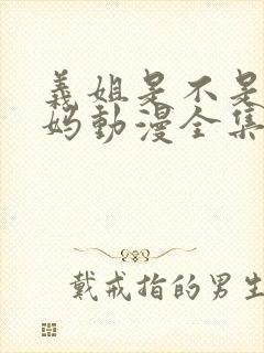 义姐是不是良妈妈动漫全集