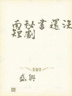 南秘书还没心动短剧