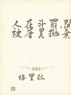 人在斗罗,开局被唐昊抛弃全文在线阅读