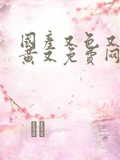 国产又色又爽又黄又免费网站