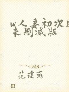 w人妻初次献身未删减版