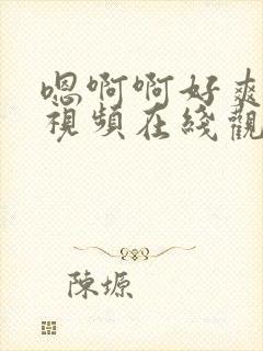 嗯啊啊好爽不要视频在线观看