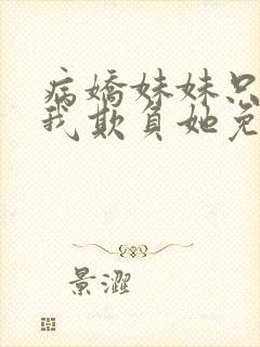 病娇妹妹只想让我欺负她免费漫画第