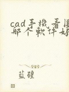 cad手机看图哪个软件好