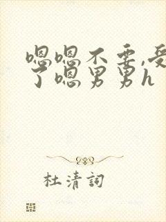 嗯嗯不要,受不了嗯男男h