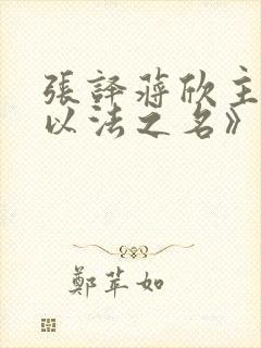 张译蒋欣主演《以法之名》在线观看