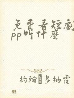 免费看短剧的app叫什么