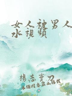 女人被男人干喷水视频