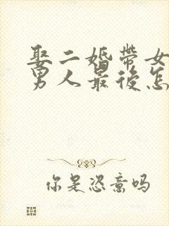 娶二婚带女儿的男人最后怎么样了