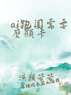 ai跑图需要什么显卡