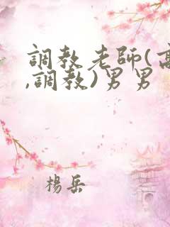调教老师(高h,调教)男男